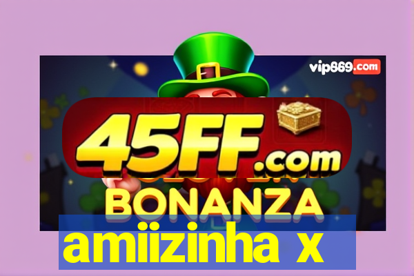 amiizinha x